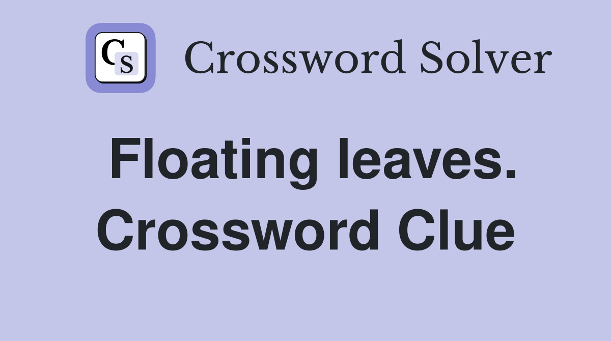 Floating leaves. Crossword Clue