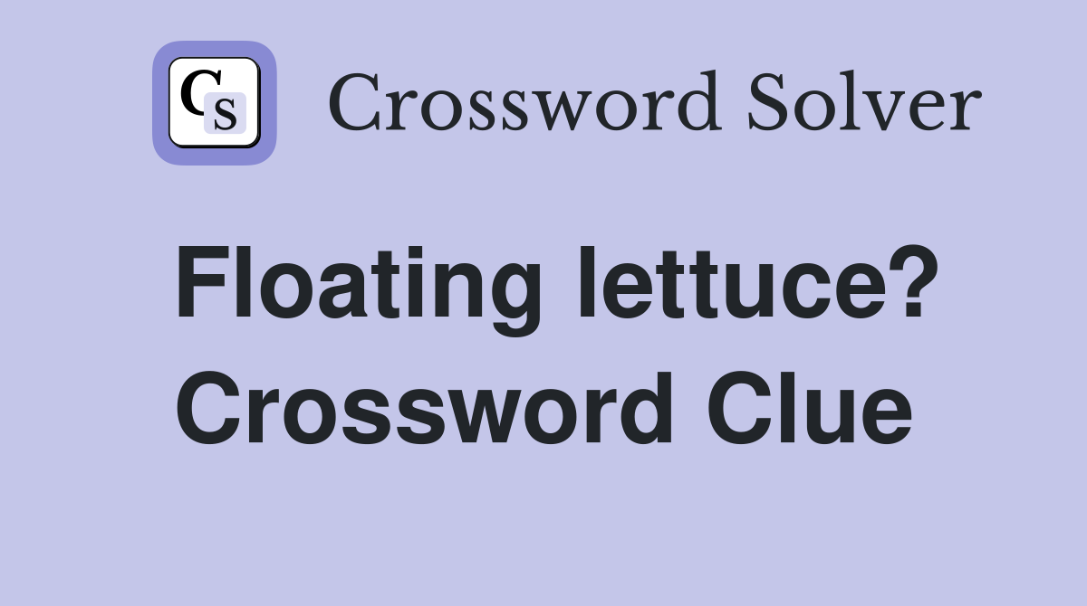 Floating lettuce? Crossword Clue