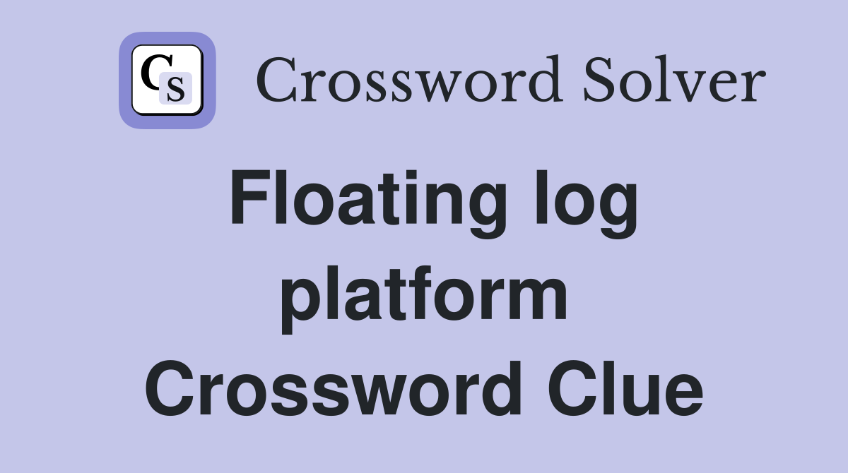 Floating log platform Crossword Clue