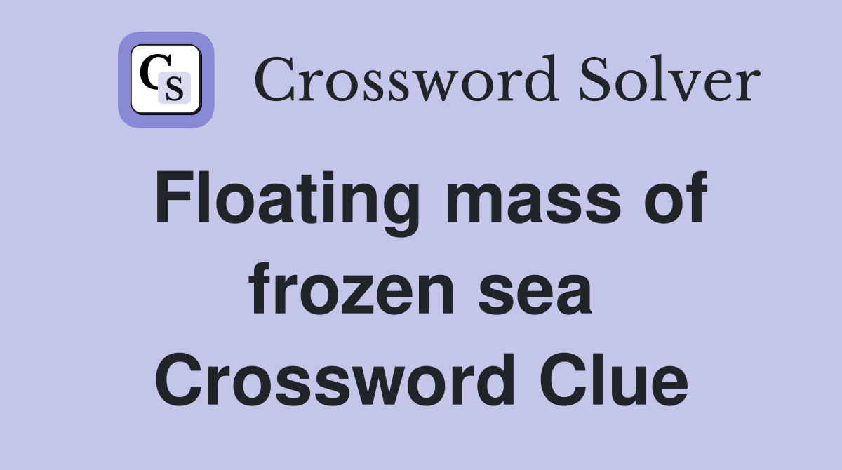 Floating mass of frozen sea Crossword Clue