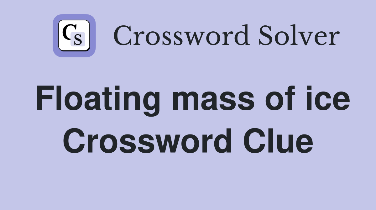 Floating mass of ice Crossword Clue