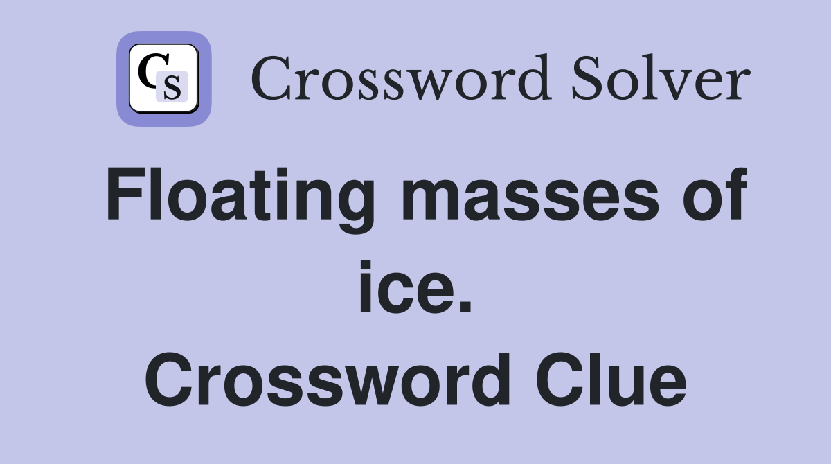 Floating masses of ice. Crossword Clue