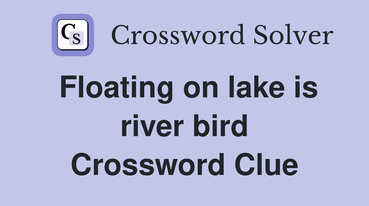 Floating on lake is river bird Crossword Clue