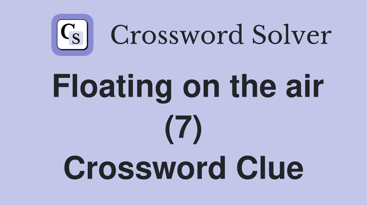 Floating on the air (7) Crossword Clue