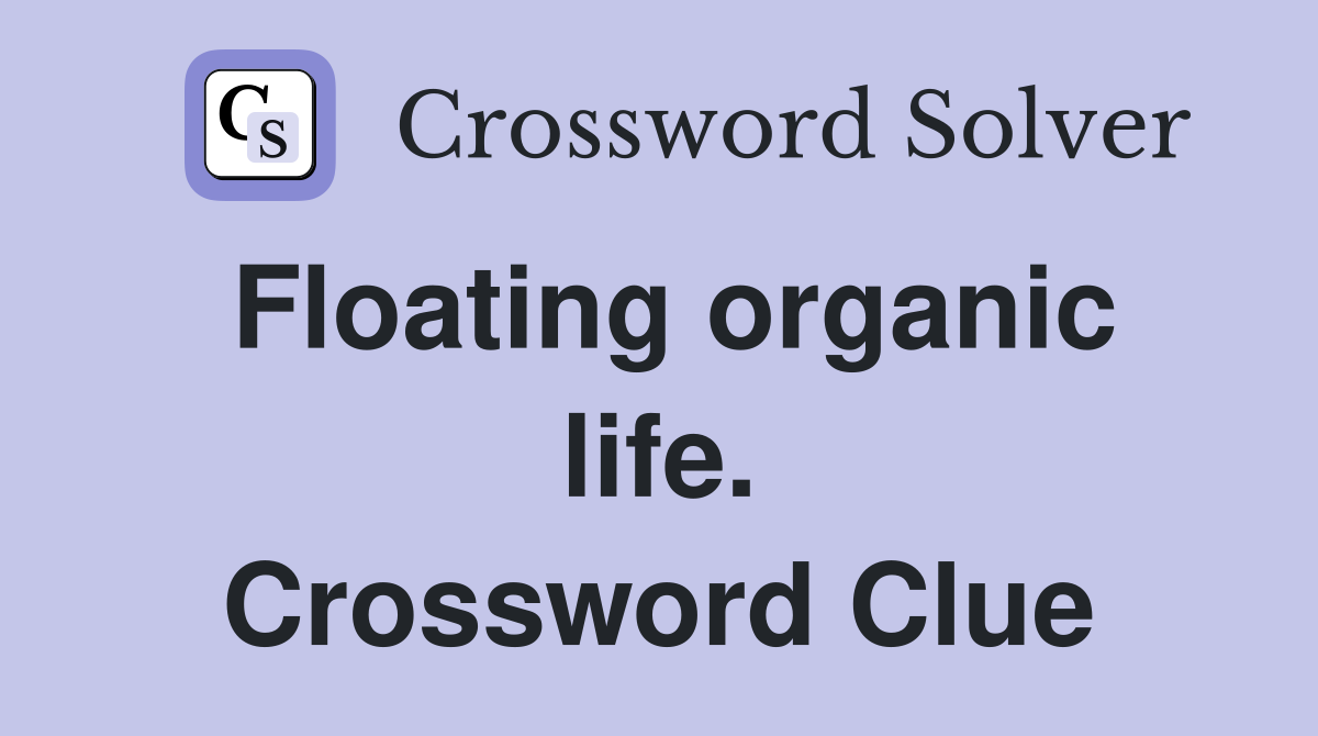 Floating organic life. Crossword Clue