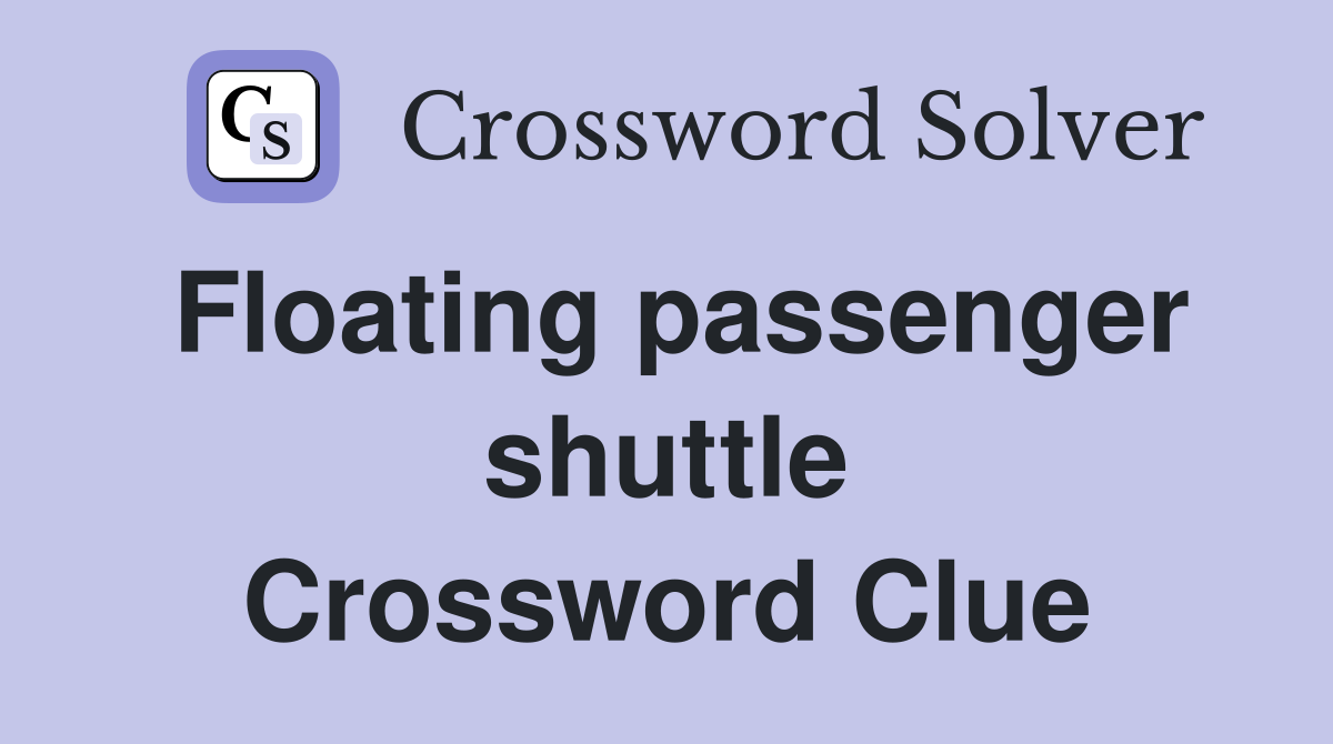 Floating passenger shuttle Crossword Clue