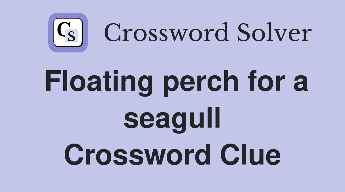 Floating perch for a seagull Crossword Clue