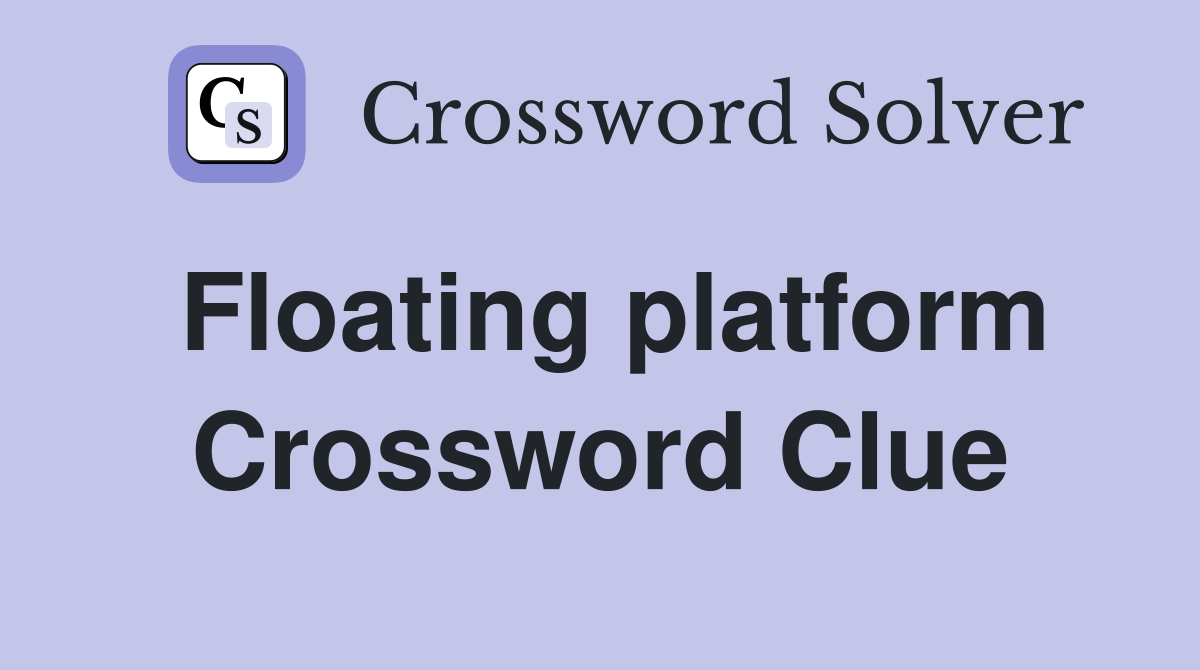 Floating platform Crossword Clue Answers Crossword Solver