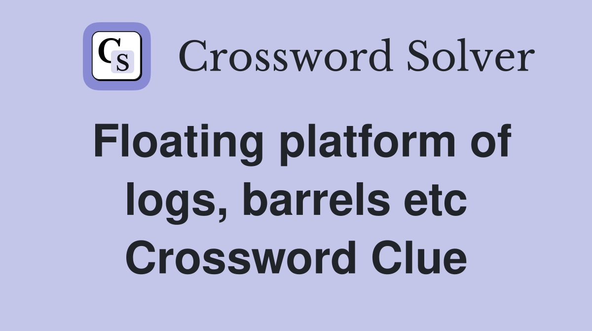 Floating platform of logs, barrels etc Crossword Clue