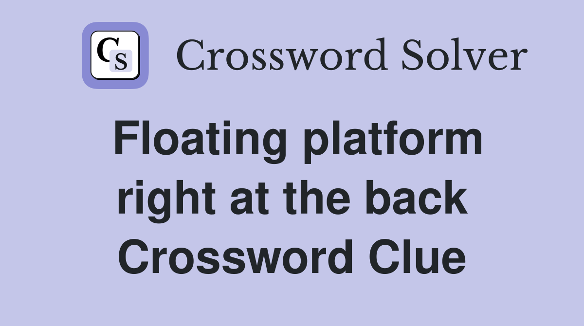Floating platform right at the back Crossword Clue