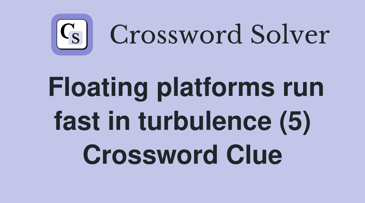 Floating platforms run fast in turbulence (5) Crossword Clue