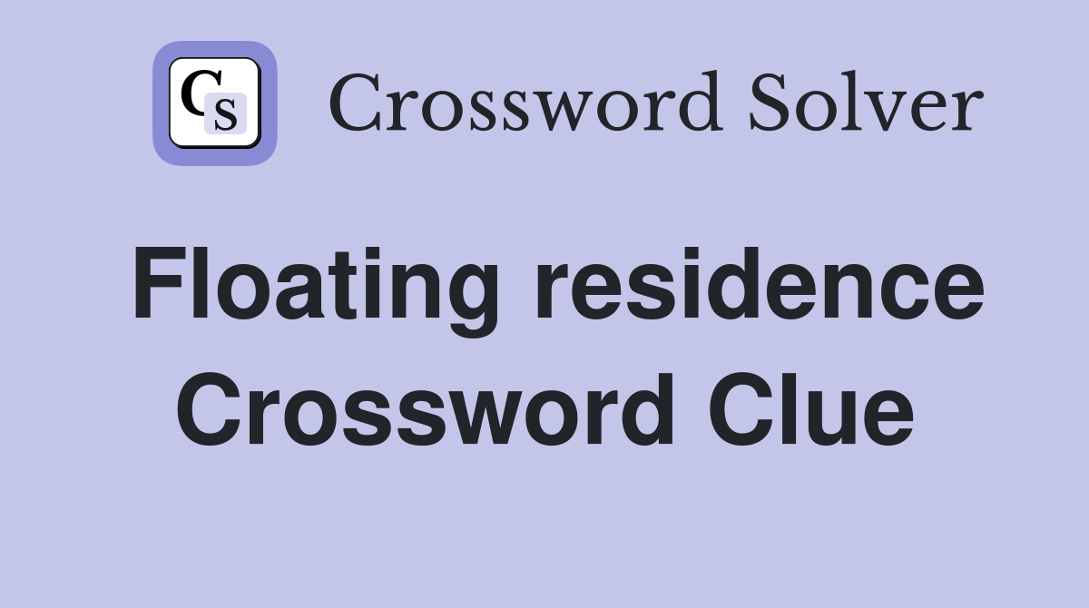 Floating residence Crossword Clue