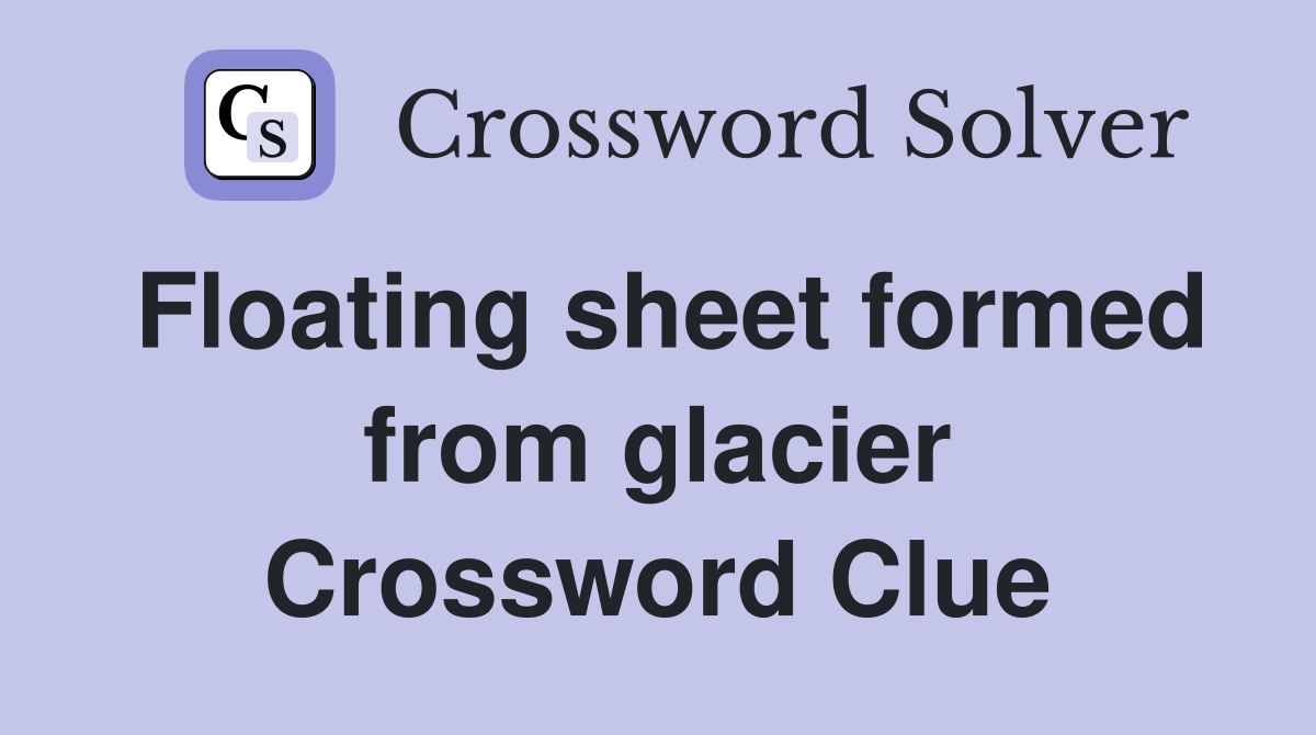 Floating sheet formed from glacier Crossword Clue