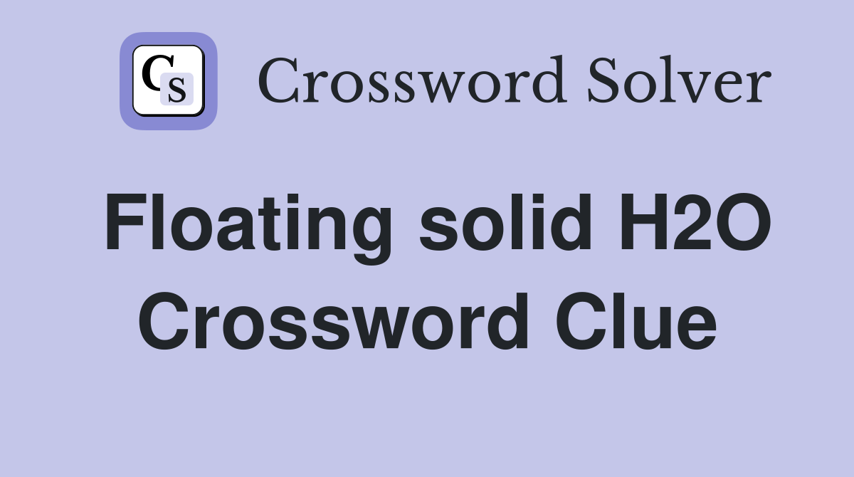 Floating solid H2O Crossword Clue
