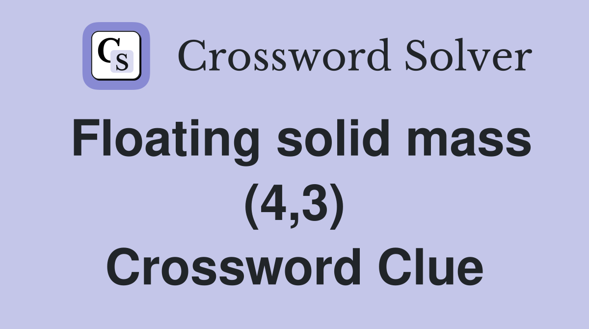 Floating solid mass (4,3) Crossword Clue