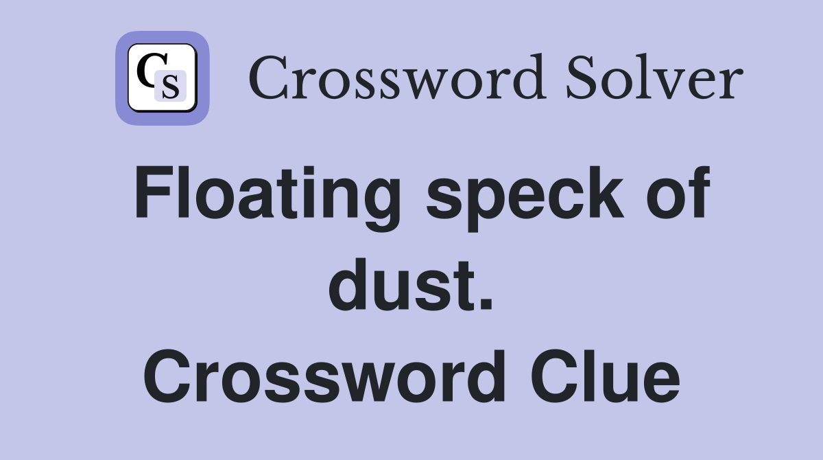 Floating speck of dust. Crossword Clue