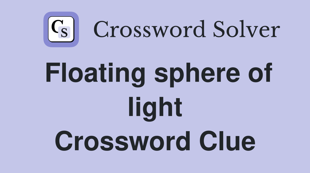 Floating sphere of light Crossword Clue