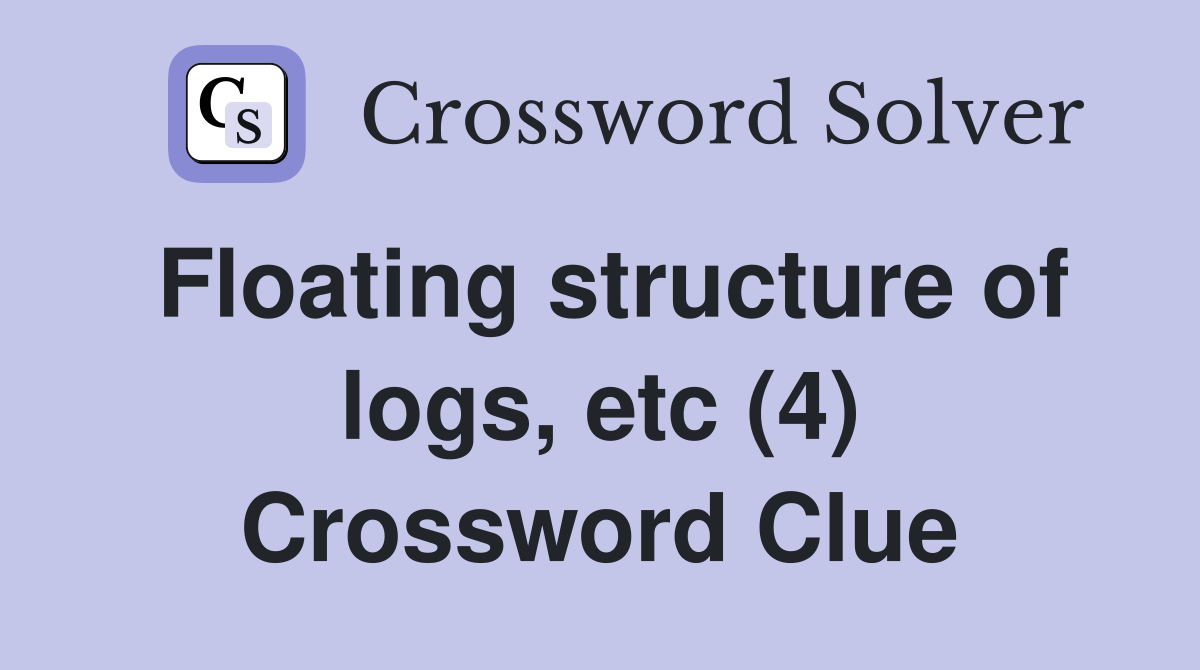 Floating structure of logs, etc (4) Crossword Clue