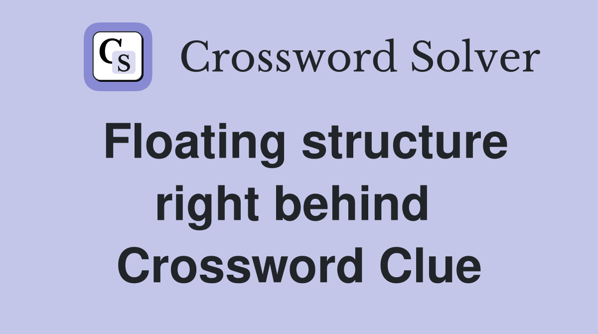 Floating structure right behind  Crossword Clue