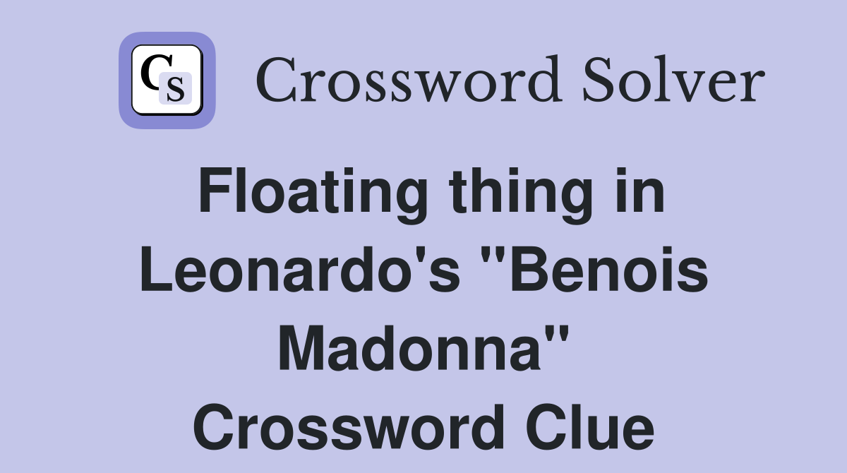 Floating thing in Leonardo's "Benois Madonna" Crossword Clue