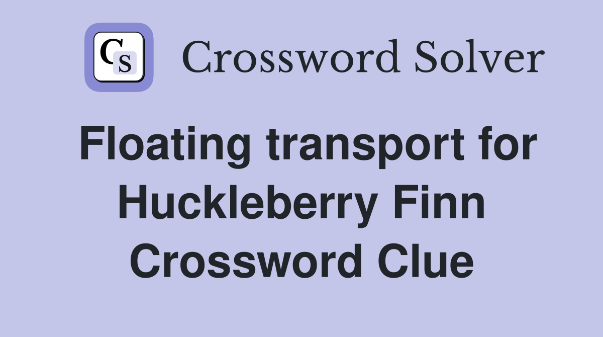 Floating transport for Huckleberry Finn Crossword Clue
