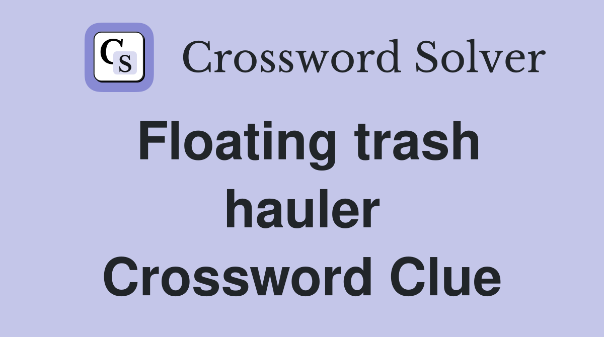 Floating trash hauler Crossword Clue