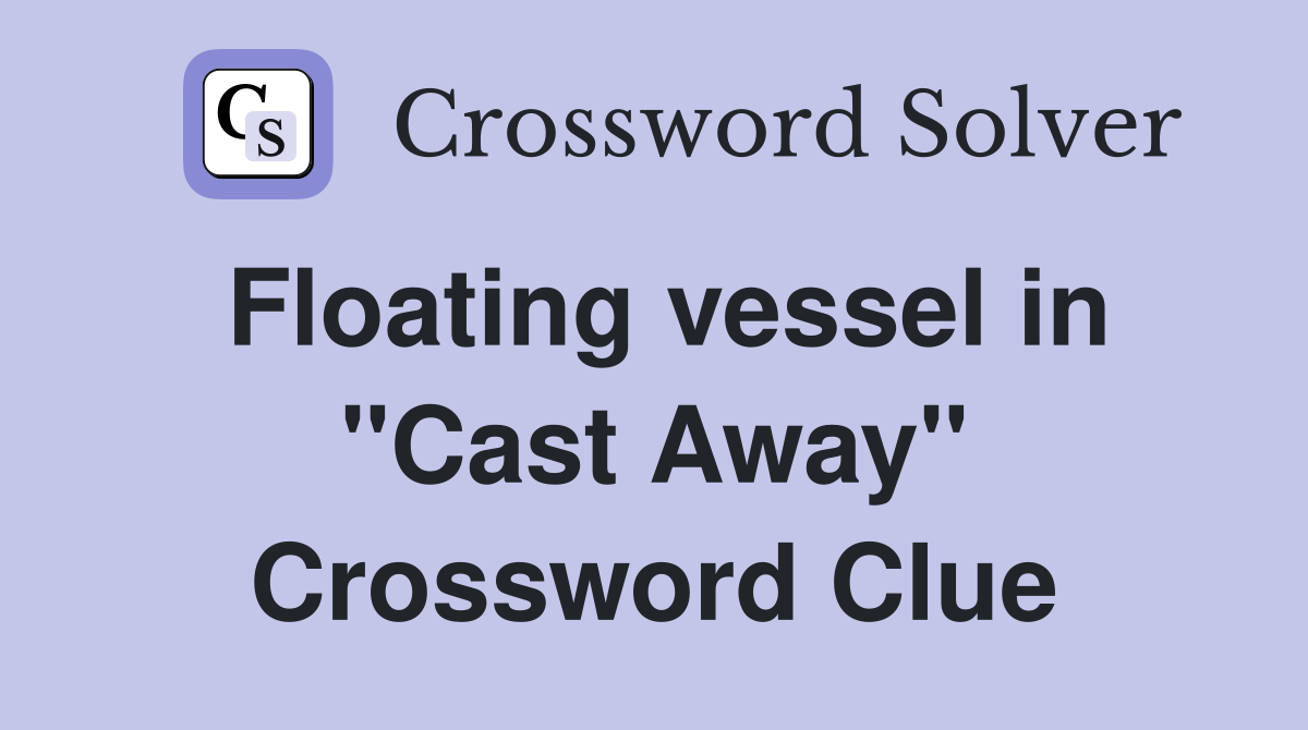 Floating vessel in "Cast Away" Crossword Clue