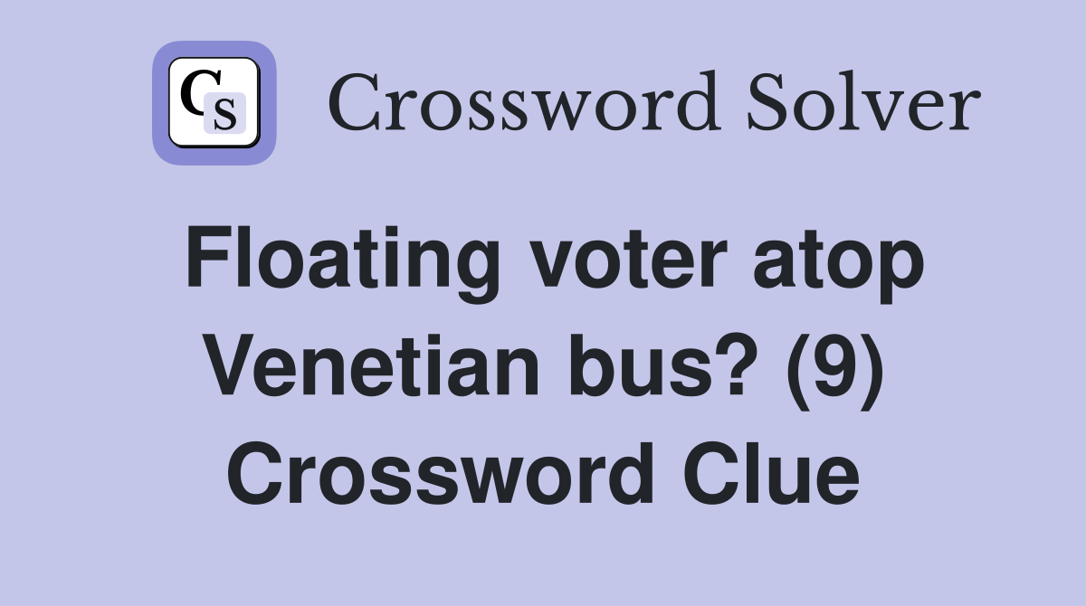 Floating voter atop Venetian bus? (9) Crossword Clue