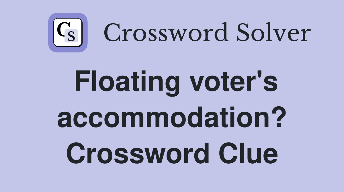Floating voter's accommodation? Crossword Clue