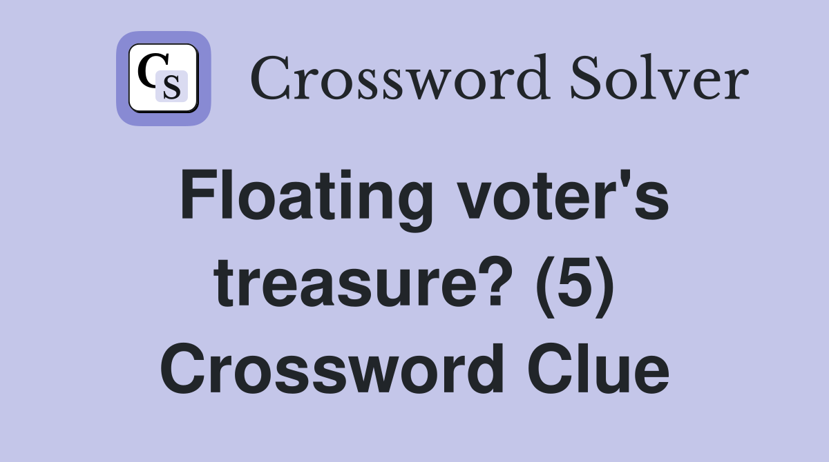 Floating voter's treasure? (5) Crossword Clue