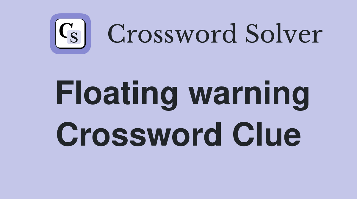Floating warning Crossword Clue