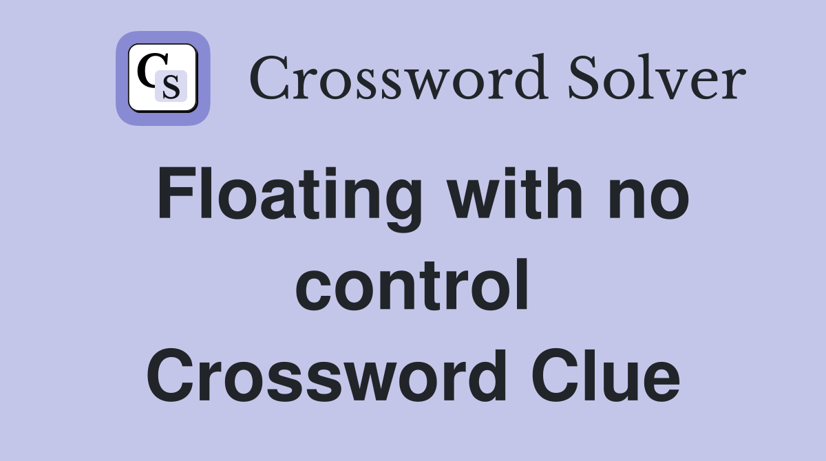Floating with no control Crossword Clue
