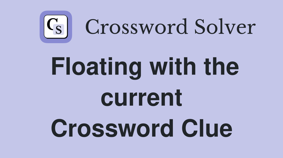 Floating with the current Crossword Clue