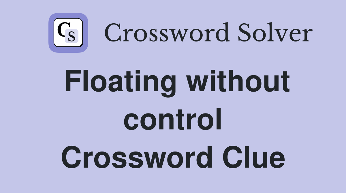 Floating without control Crossword Clue