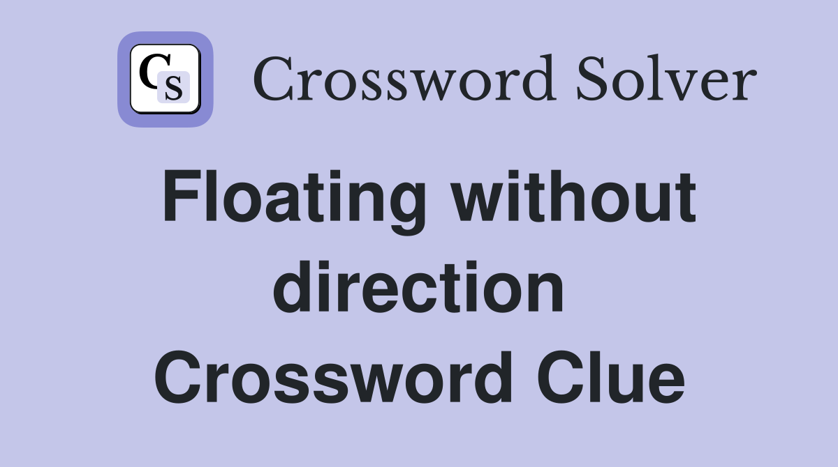 Floating without direction Crossword Clue