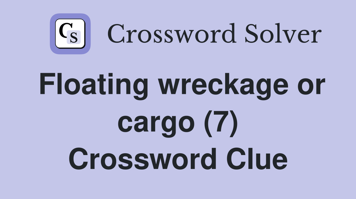 Floating wreckage or cargo (7) Crossword Clue
