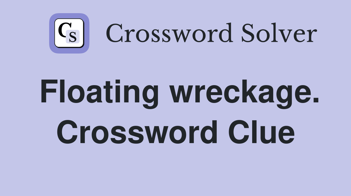 Floating wreckage. Crossword Clue