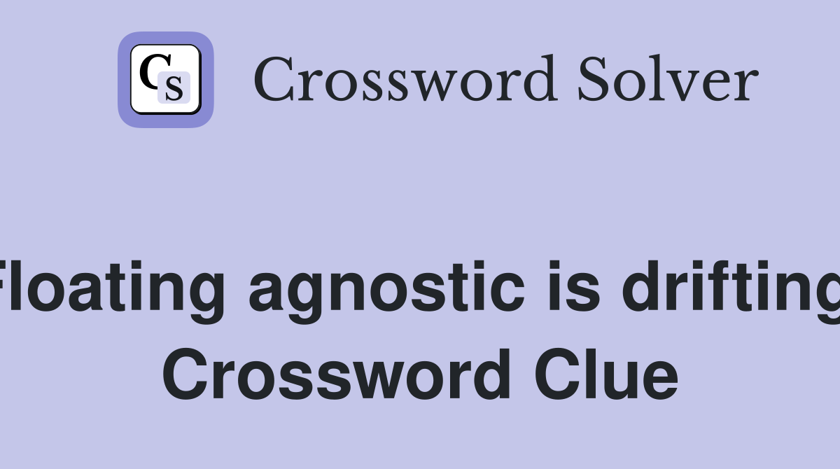 Floating agnostic is drifting  Crossword Clue