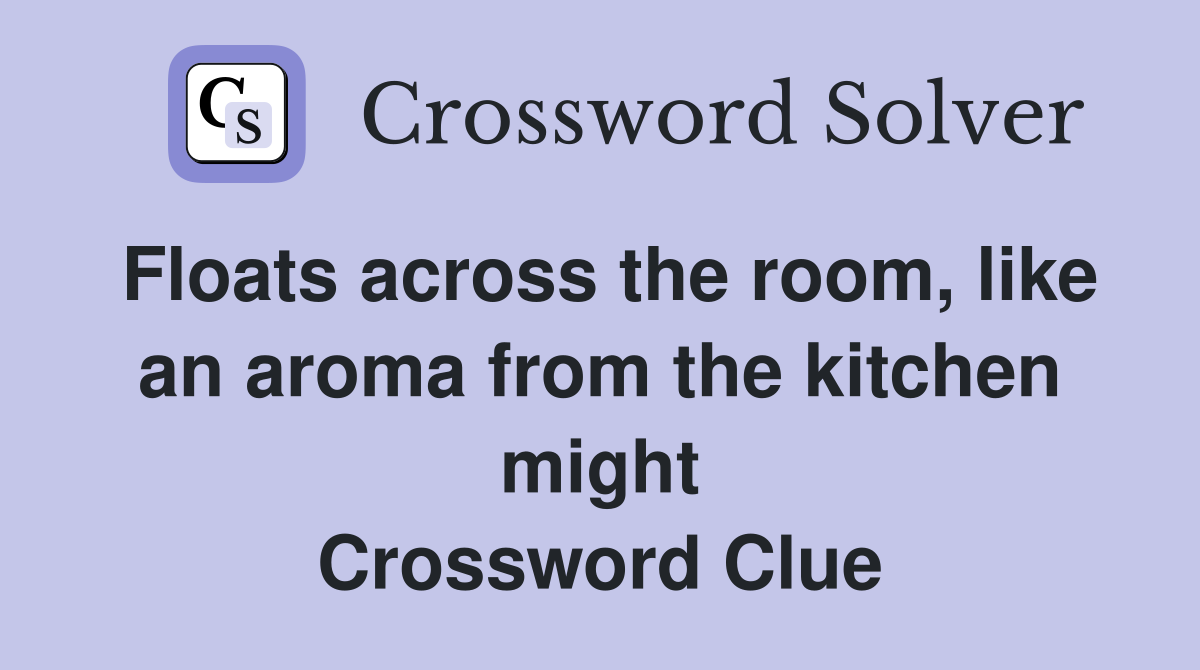 Floats across the room, like an aroma from the kitchen might Crossword Clue