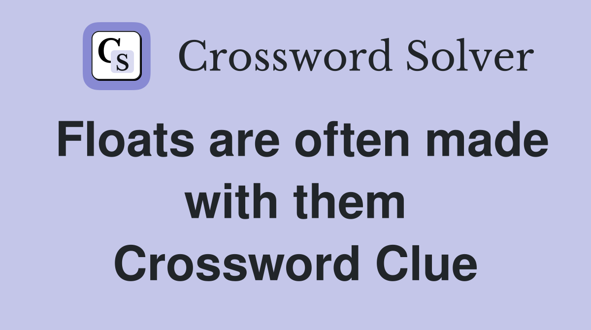 Floats are often made with them Crossword Clue