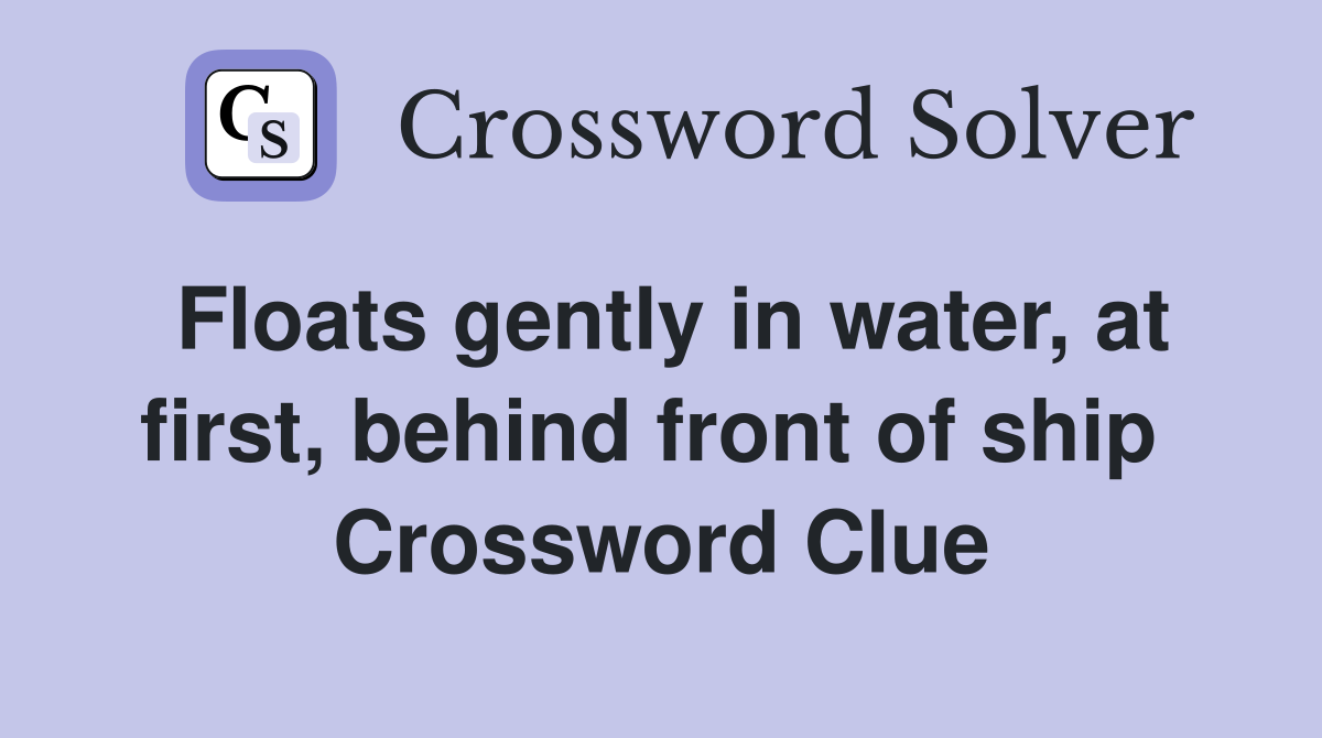 Floats gently in water, at first, behind front of ship  Crossword Clue