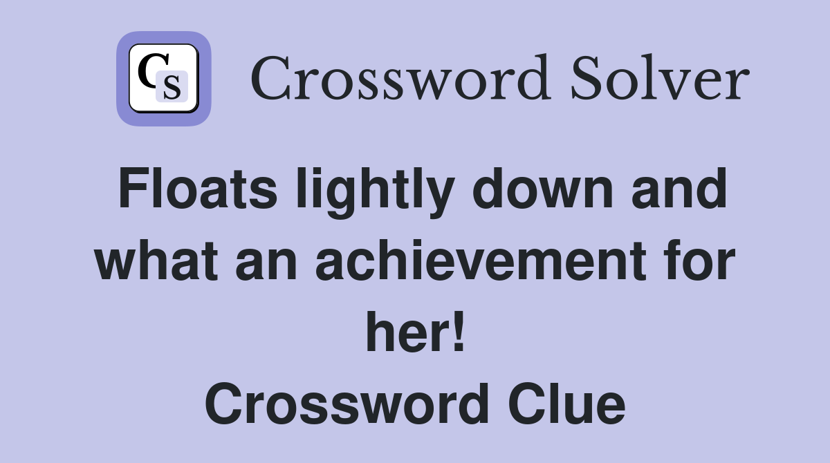 Floats lightly down and what an achievement for her! Crossword Clue