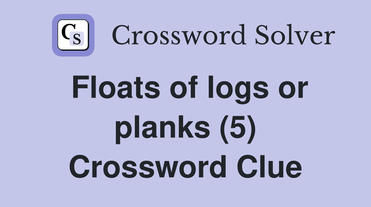 Floats of logs or planks (5) Crossword Clue