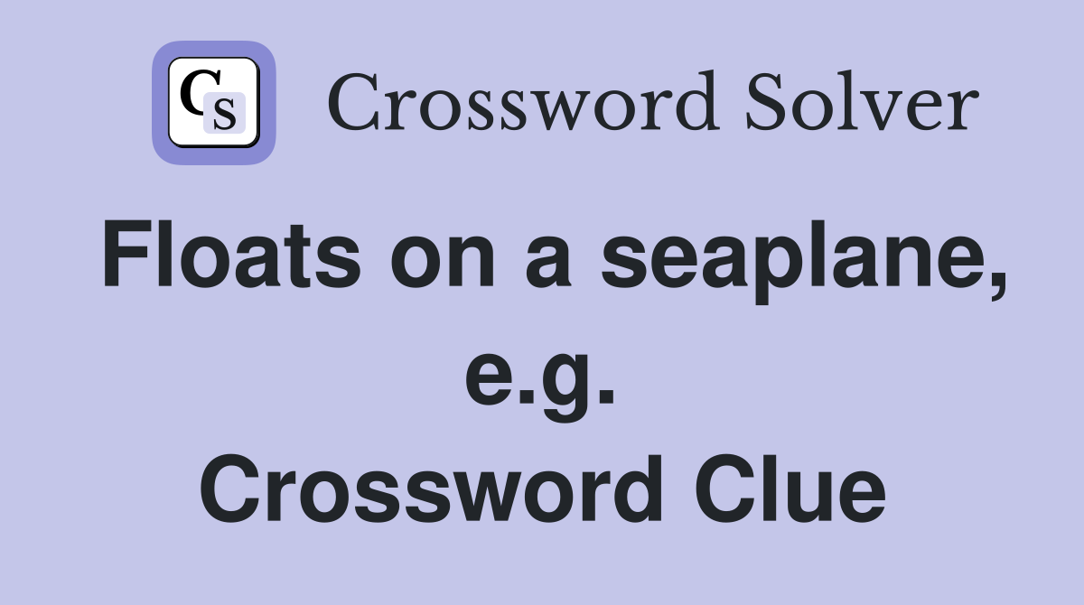 Floats on a seaplane, e.g. Crossword Clue