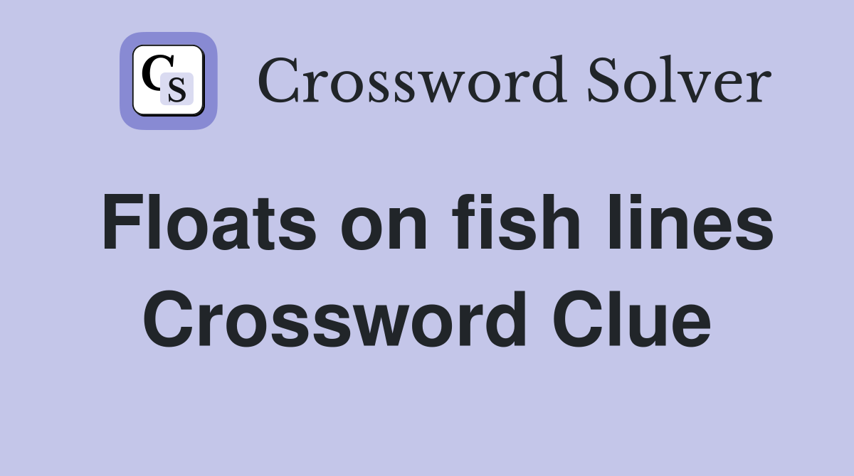 Floats on fish lines Crossword Clue