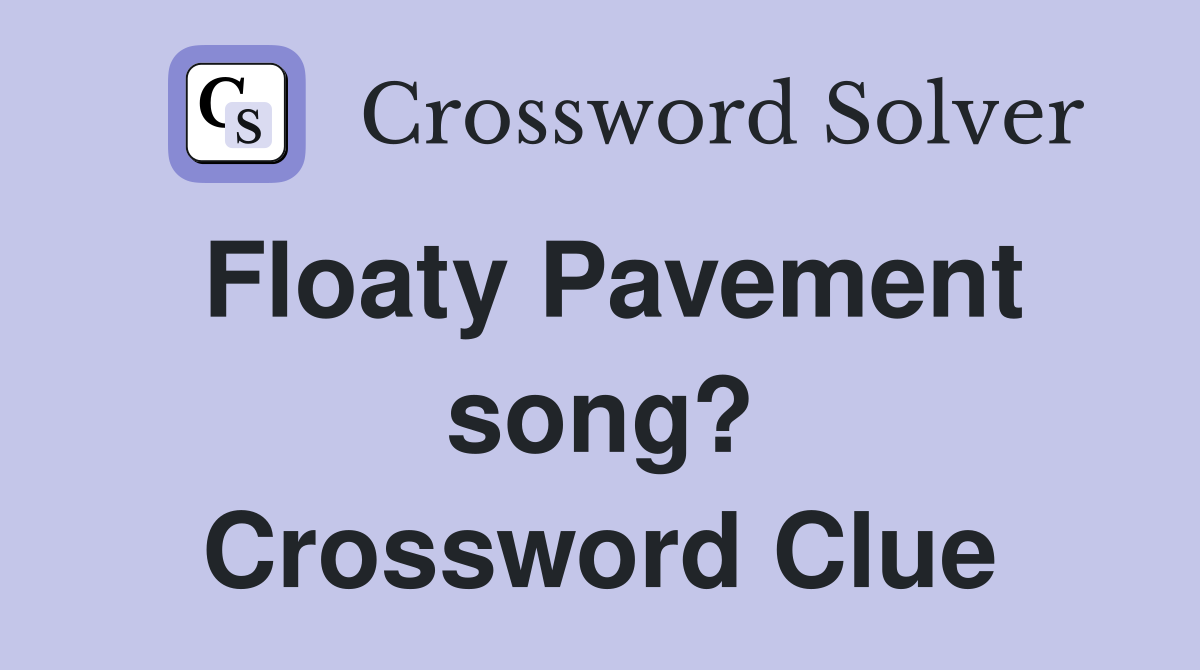 Floaty Pavement song? Crossword Clue
