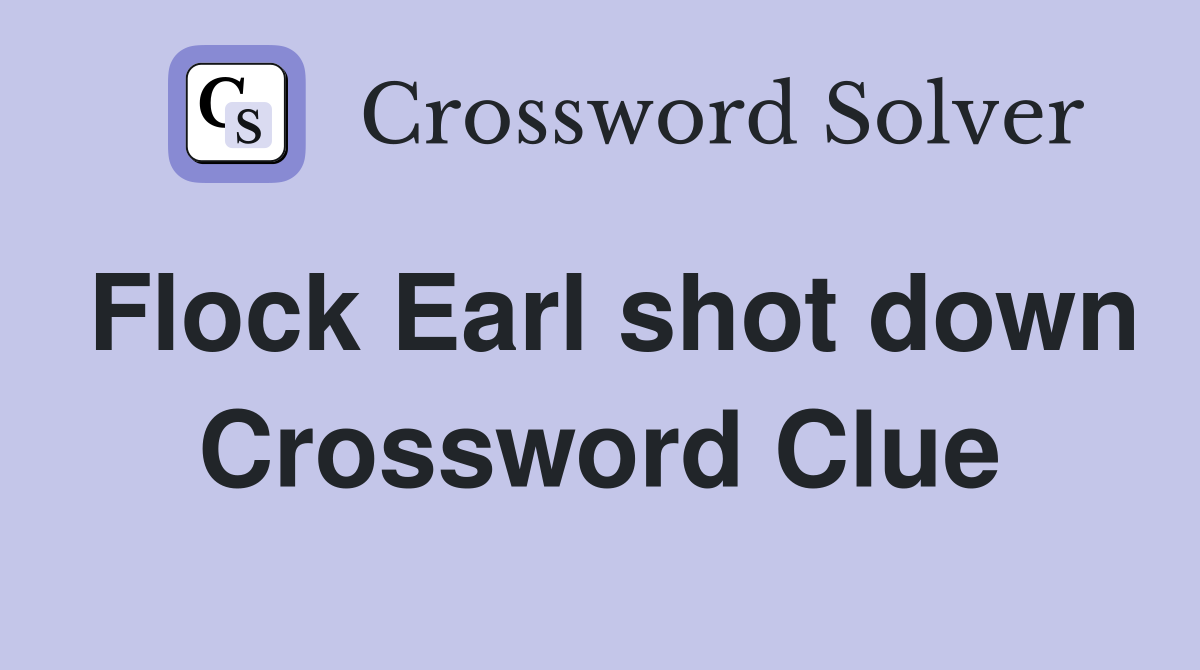 Flock Earl shot down Crossword Clue