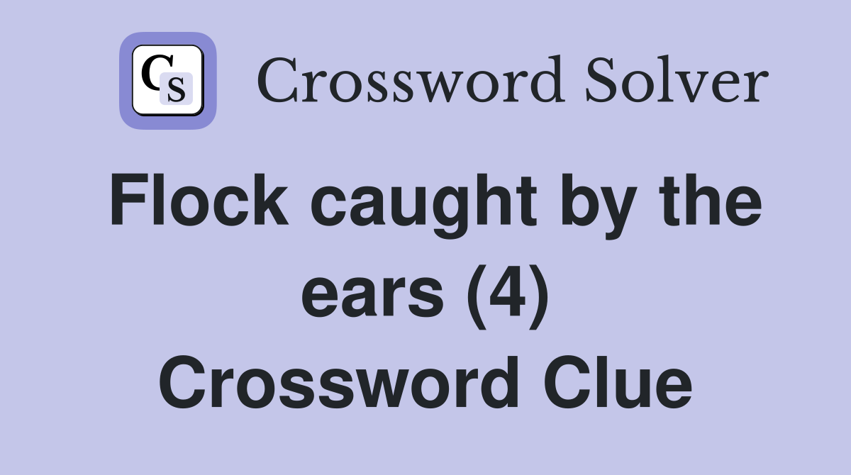 Flock caught by the ears (4) Crossword Clue