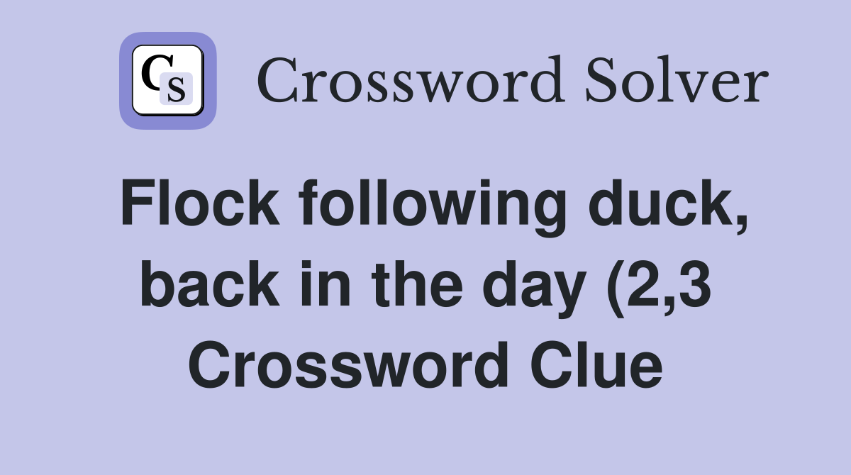 Flock following duck back in the day (2 3) Crossword Clue Answers Flock following duck back in the day (2 3) Crossword Clue Answers