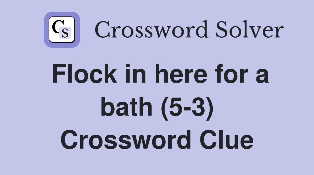 Flock in here for a bath (5-3) Crossword Clue